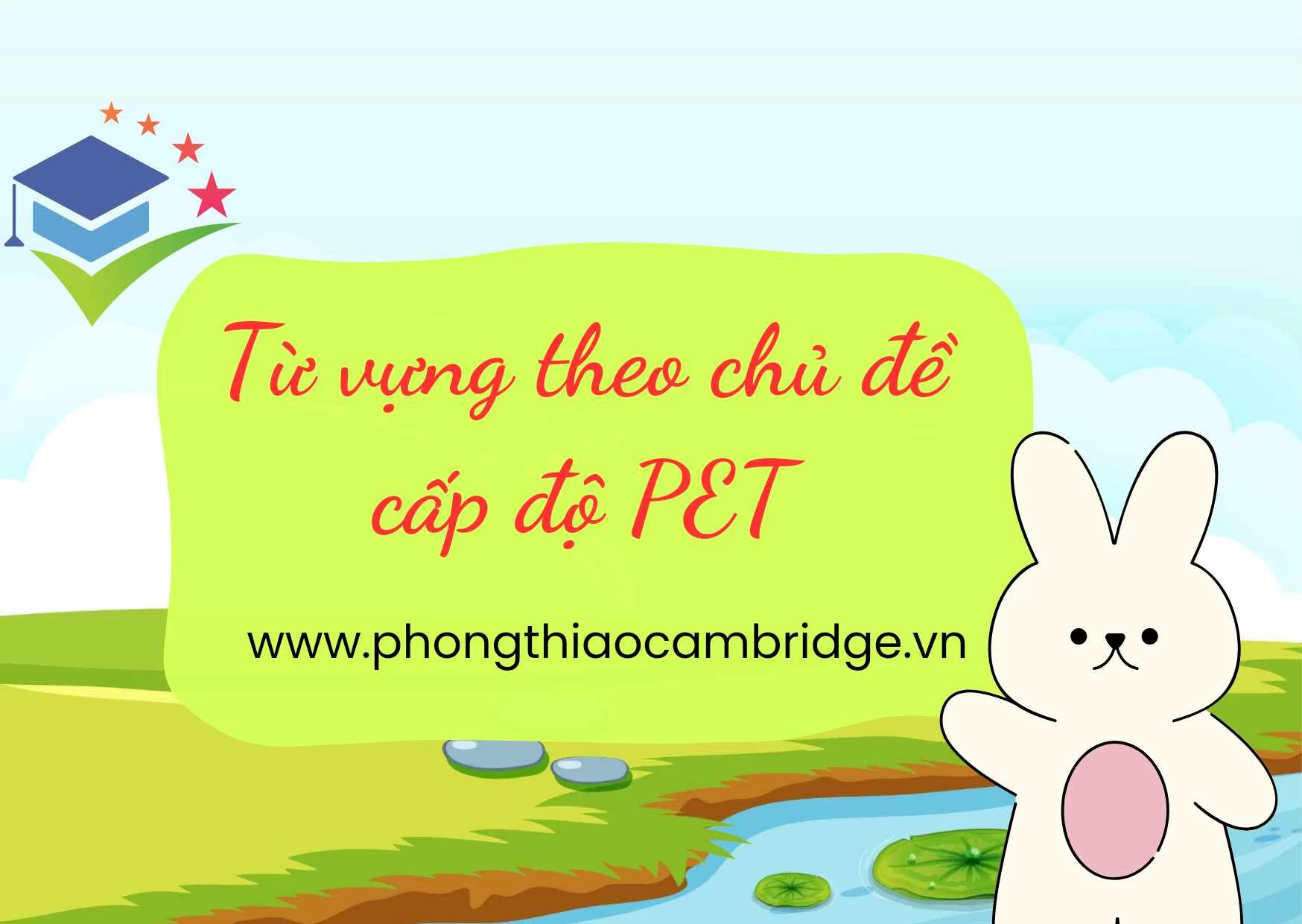 TỪ VỰNG THEO CHỦ ĐỀ CHO CẤP ĐỘ PET